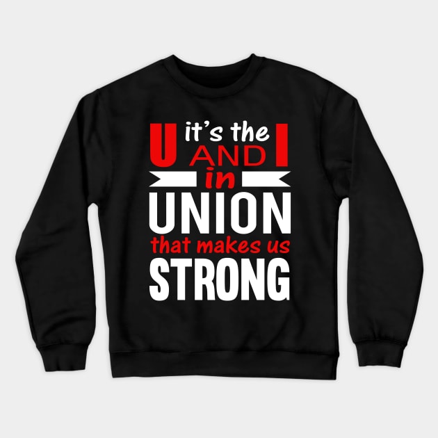 Its the U and I in UNION that makes us STRONG Crewneck Sweatshirt by Voices of Labor